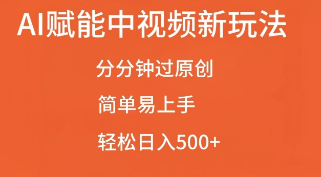 AI赋能中视频最新玩法，分分钟过原创，简单易上手，轻松日入500+【揭秘】-58创网