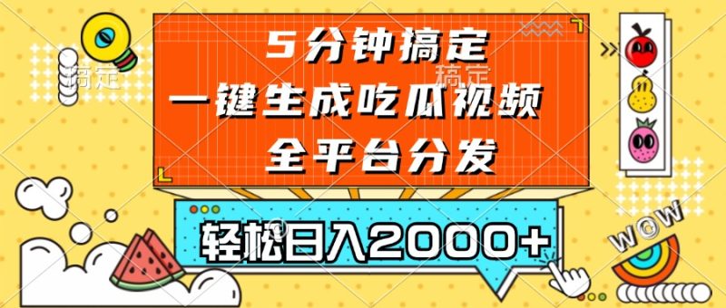 五分钟搞定，一键生成吃瓜视频，可发全平台，轻松日入2000+-58创网