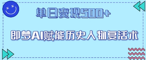 即梦AI赋能历史人物复活术，单日变现5张-58创网