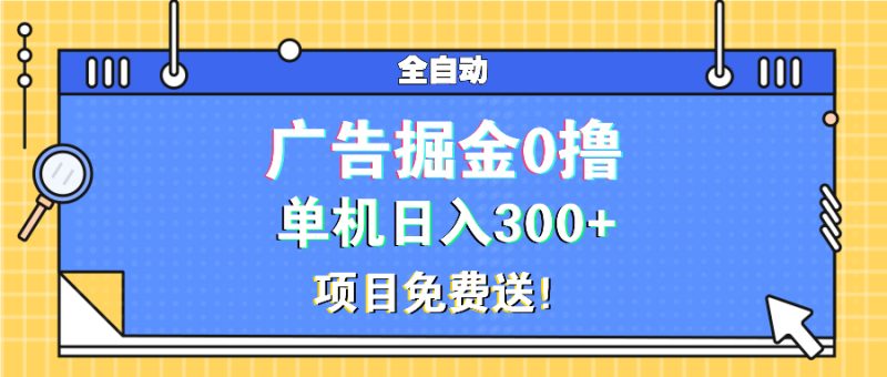 广告掘金0撸项目免费送，单机日入300+-58创网