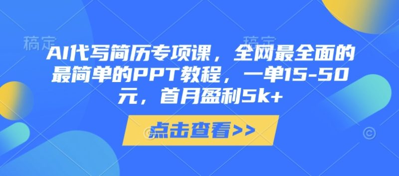 AI代写简历专项课，全网最全面的最简单的PPT教程，一单15-50元，首月盈利5k+-58创网