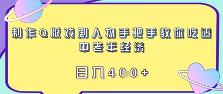制作Q版戏剧人物手把手教你吃透中老年经济，日入4张-58创网