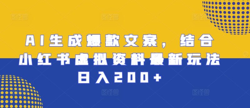 AI生成爆款文案，结合小红书虚拟资料最新玩法日入200+【揭秘】-58创网