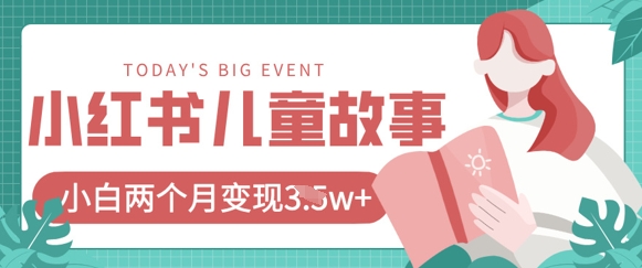 小红书AI儿童故事绘本项目，20条作品变现过1w+-58创网
