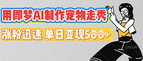 用即梦AI制作宠物走秀，涨粉迅速，单日变现5张-58创网