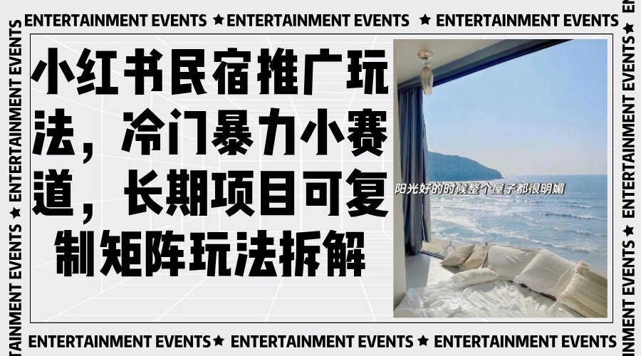 小红书民宿推广玩法，冷门暴力小赛道，长期项目可复制矩阵玩法拆解-58创网