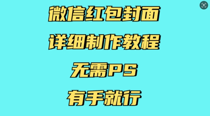 微信红包封面详细制作教程，无需PS，有手就行-58创网
