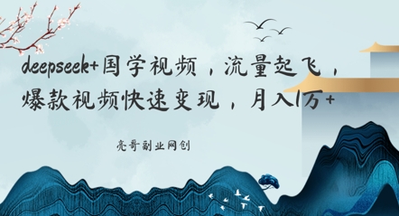 deepseek+国学视频，流量起飞，爆款视频快速变现，月入1w-58创网