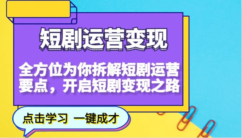 短剧运营变现，全方位为你拆解短剧运营要点，开启短剧变现之路-58创网
