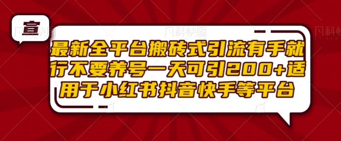 最新全平台搬砖式引流有手就行不要养号一天可引200+项目粉适用于小红书抖音快手等平台-58创网