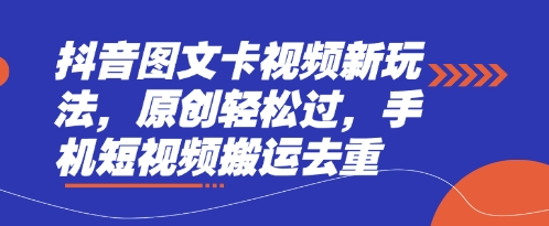 抖音图文卡视频新玩法，原创轻松过，手机短视频搬运去重-58创网