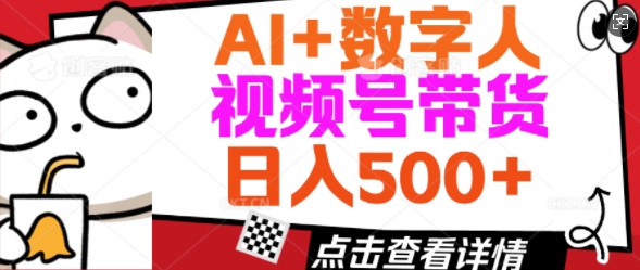 AI+数字人视频号带货，操作简单新手小白轻松日入5张-58创网