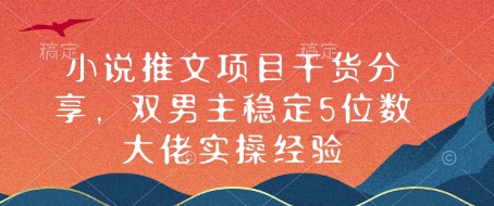 小说推文项目干货分享，双男主稳定5位数大佬实操经验-58创网
