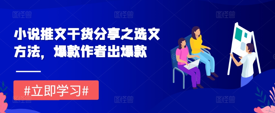 小说推文干货分享之选文方法，爆款作者出爆款-58创网