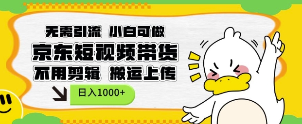 无需引流，小白可做，京东短现频带货，不用剪辑，搬运上传，日入1k【揭秘】-58创网