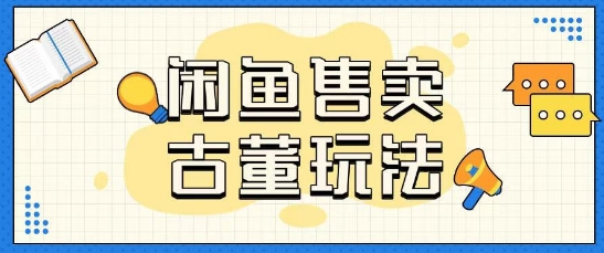 咸鱼售卖古董项目一单收入大几张无脑操作-58创网
