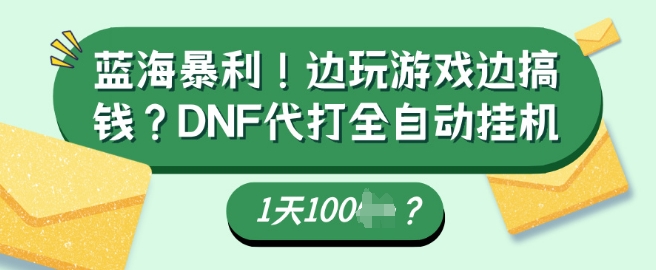 蓝海暴利，边玩游戏边搞钱？DNF代打全自动运行1天多张？-58创网