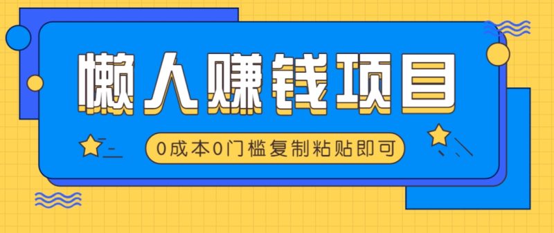 适合懒人的赚钱方法，复制粘贴即可，小白轻松上手几分钟就搞定-58创网