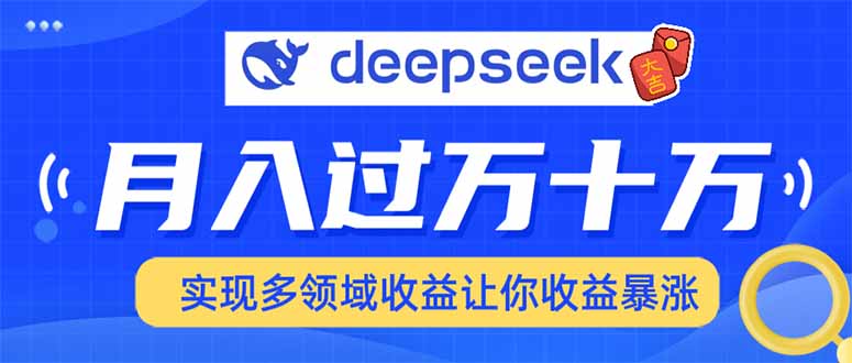 用DeepSeek席卷各大平台，快速上手实现多领域，让你收入猛增-58创网