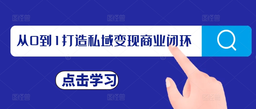 从0到1打造私域变现商业闭环，私域变现操盘手，私域IP打造-58创网