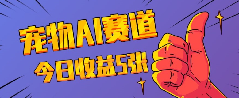 三天一万赞，宠物AI蓝海赛道，今日收入五张【揭秘】-58创网