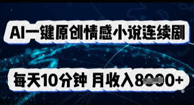 AI一键原创情感小说连续剧，多平台批量发布，每天10分钟，月收入8k-58创网