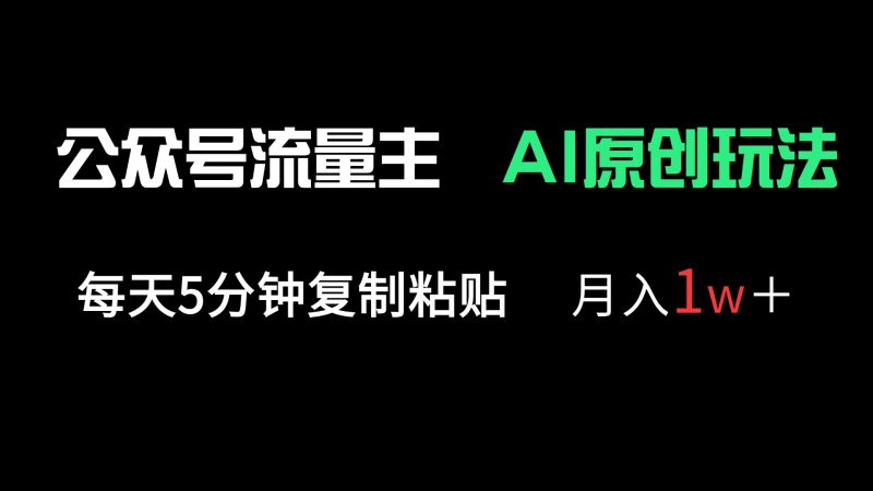 公众号流量主多赛道原创玩法，每天5分钟复制粘贴，月入1万＋-58创网