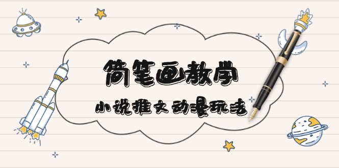 简 笔 画 教 学，小说推文动漫玩法，提供多种爆点文案写法，引爆社交媒体-58创网