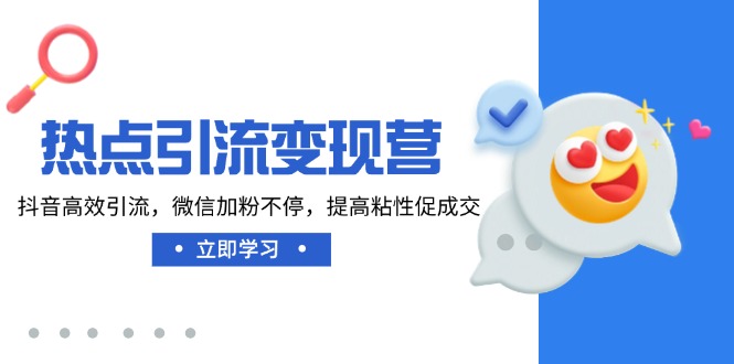 热点引流变现营，抖音高效引流，微信加粉不停，提高粘性促成交-58创网