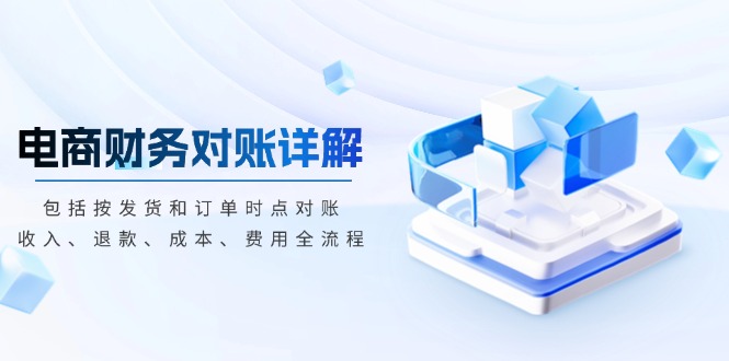 电商财务对账详解，包括按发货和订单时点对账，收入、退款、成本、费用-58创网
