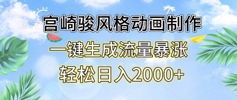 宫崎骏风格动画制作，一键生成流量暴涨，轻松日入2000+-58创网