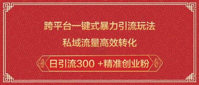 跨平台一键式暴力引流玩法，私域流量高效转化日引流300 +精准创业粉-58创网