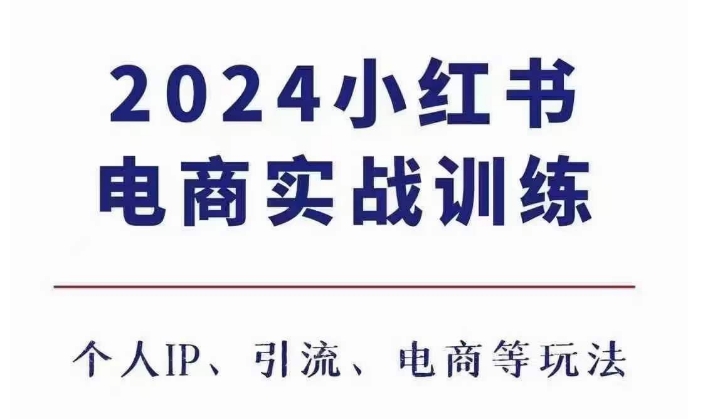 2024小红书电商3.0实战训练，包含个人IP、引流、电商等玩法-58创网