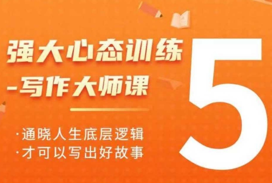 强大心态训练——写作大师课，通晓人生底层逻辑，才可以写出好故事-58创网