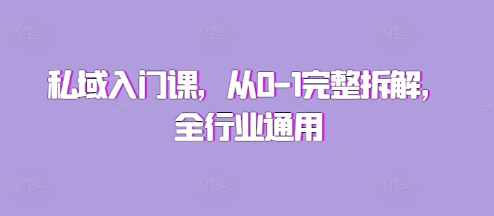私域入门课，从0-1完整拆解，全行业通用-58创网