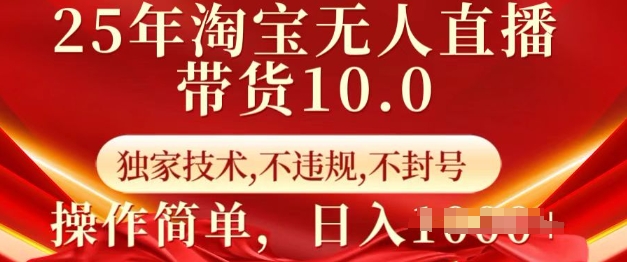 25年淘宝无人直播带货10.0   独家技术，不违规，不封号，操作简单，日入多张【揭秘】-58创网