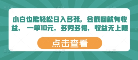 小白也能轻松日入多张，会截图就有收益， 一单10元，多劳多得，收益无上限-58创网