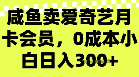 咸鱼卖爱奇艺会员，零成本小白日入3张，新手小白可做-58创网