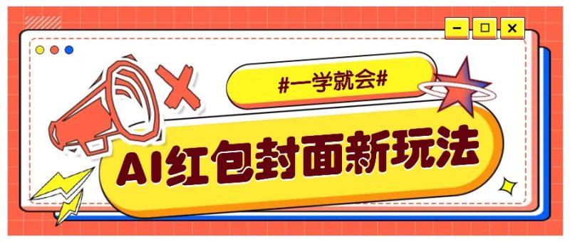 利用AI批量制作个性化红包动态封面，低门槛新手一学就会！【保姆级教程】-58创网