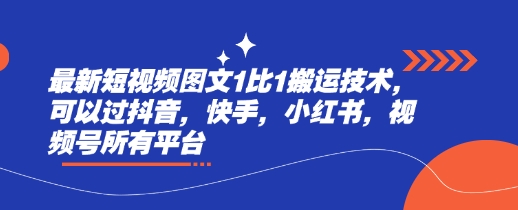 最新短视频图文1比1搬运技术，可以过抖音，快手，小红书，视频号所有平台-58创网