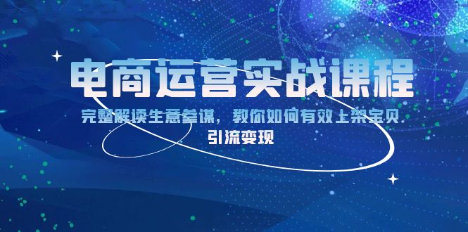 电商运营实战课程：完整解读生意参谋，教你如何有效上架宝贝，引流变现-58创网