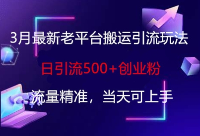3月最新老平台搬运引流玩法，日引流500+创业粉，流量精准，当天可上手-58创网