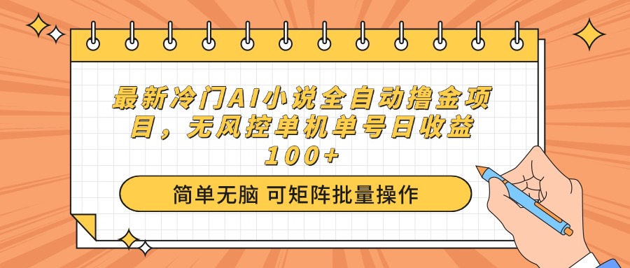 最新冷门AI小说全自动撸金项目，无风控单机单号日收益100+-58创网