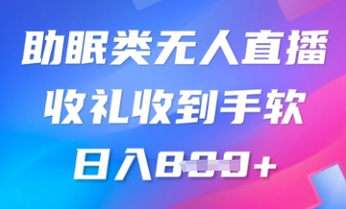 B站助眠类无人直播，2025蓝海赛道，操作简单，礼物收到手软，轻松日入数张-58创网