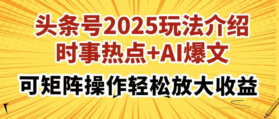 头条号2025玩法介绍，时事热点+AI爆文，可矩阵操作轻松放大收益-58创网