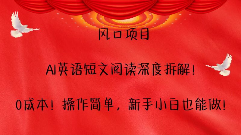 风口项目,AI英语短文阅读深度拆解！0成本！操作简单，新手小白也能做！-58创网