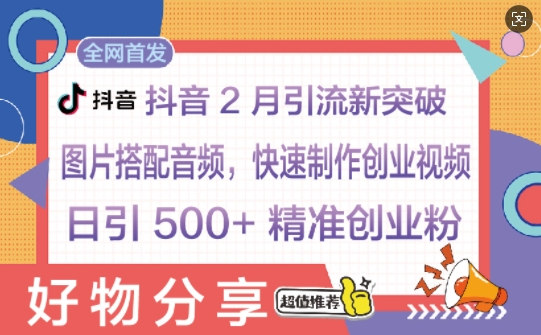 抖音2月引流新突破：图片搭配音频，快速制作创业视频，日引 500+ 精准创业粉-58创网
