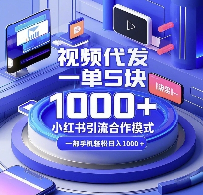 视频代发，一单5块，小红书引流合作模式，一部手机轻松日入多张【揭秘】-58创网