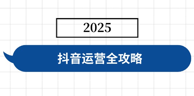 抖音运营全攻略，涵盖账号搭建、人设塑造、投流等，快速起号，实现变现-58创网