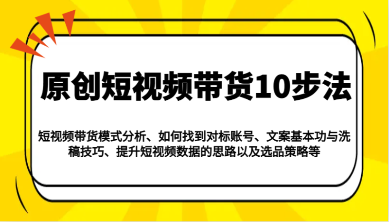 原创短视频带货10步法：模式分析/对标账号/文案与洗稿/提升数据/以及选品策略等-58创网